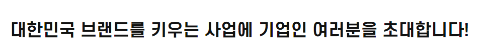 대한민국 브랜드를 키우는 사업에 기업인 여러분을 초대합니다!